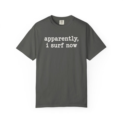 Apparently I Surf Now Tee | Funny Beginner Surfer Shirt | New Surfer Gift | Comfort Colors Beach T-Shirt